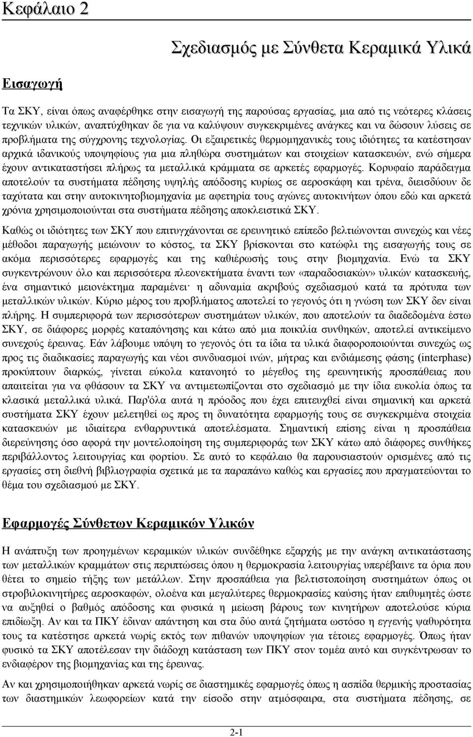 Οι εξαιρετικές θερμομηχανικές τους ιδιότητες τα κατέστησαν αρχικά ιδανικούς υποψηφίους για μια πληθώρα συστημάτων και στοιχείων κατασκευών, ενώ σήμερα έχουν αντικαταστήσει πλήρως τα μεταλλικά