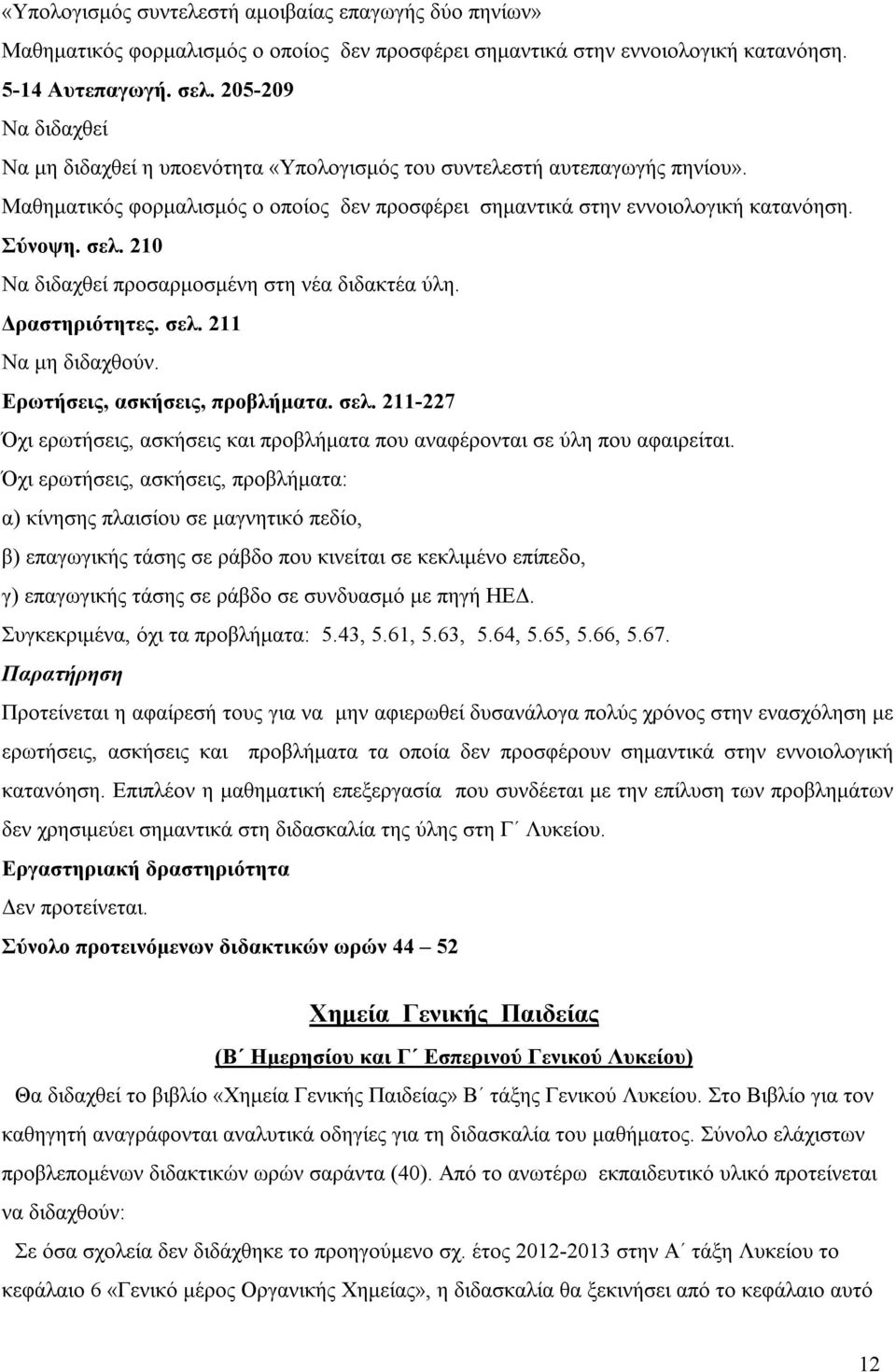 210 Να διδαχθεί προσαρμοσμένη στη νέα διδακτέα ύλη. Δραστηριότητες. σελ. 211 Να μη διδαχθούν. Ερωτήσεις, ασκήσεις, προβλήματα. σελ. 211-227 Όχι ερωτήσεις, ασκήσεις και προβλήματα που αναφέρονται σε ύλη που αφαιρείται.