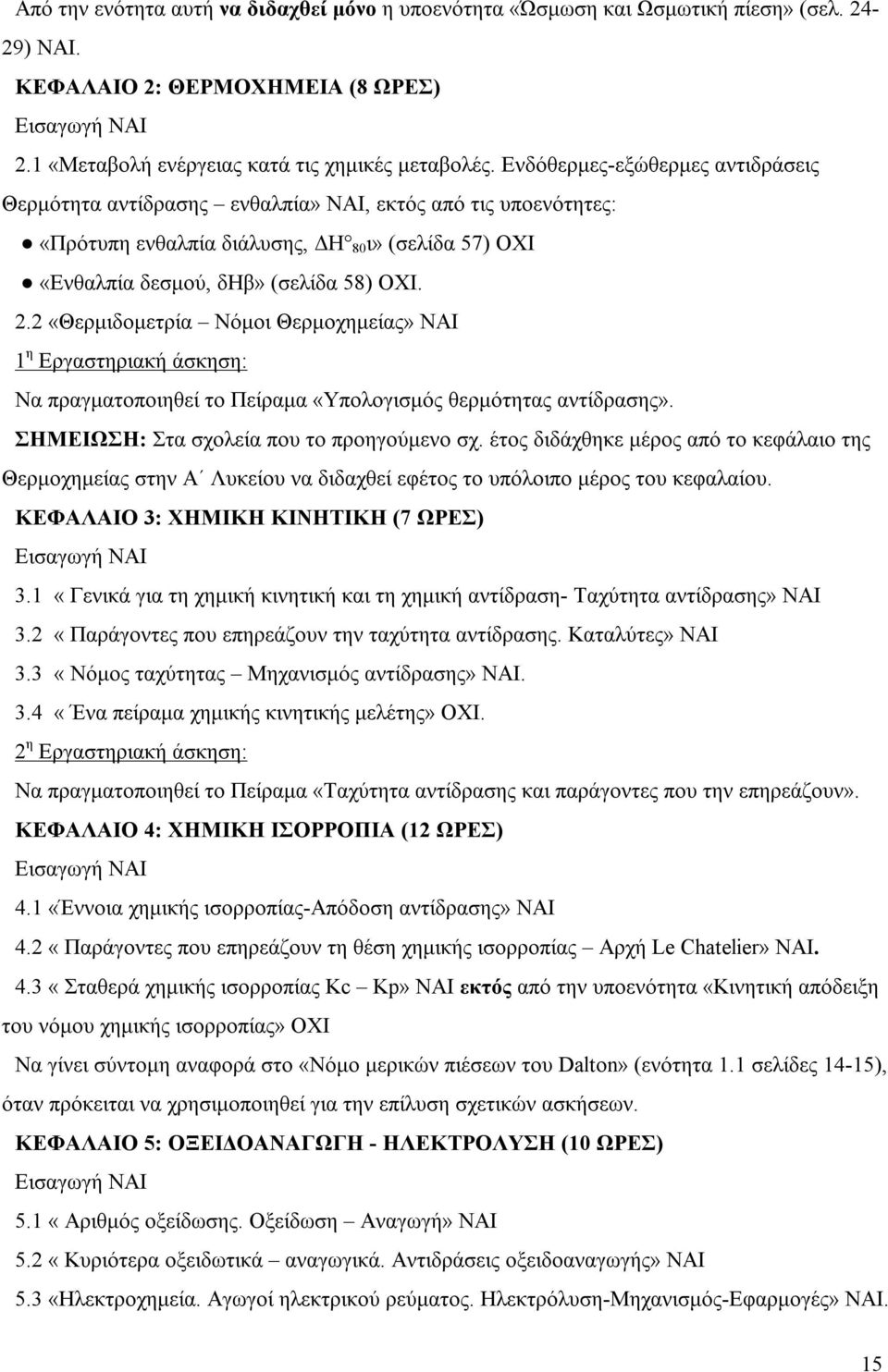 2 «Θερμιδομετρία Νόμοι Θερμοχημείας» ΝΑΙ 1 η Εργαστηριακή άσκηση: Να πραγματοποιηθεί το Πείραμα «Υπολογισμός θερμότητας αντίδρασης». ΣΗΜΕΙΩΣΗ: Στα σχολεία που το προηγούμενο σχ.