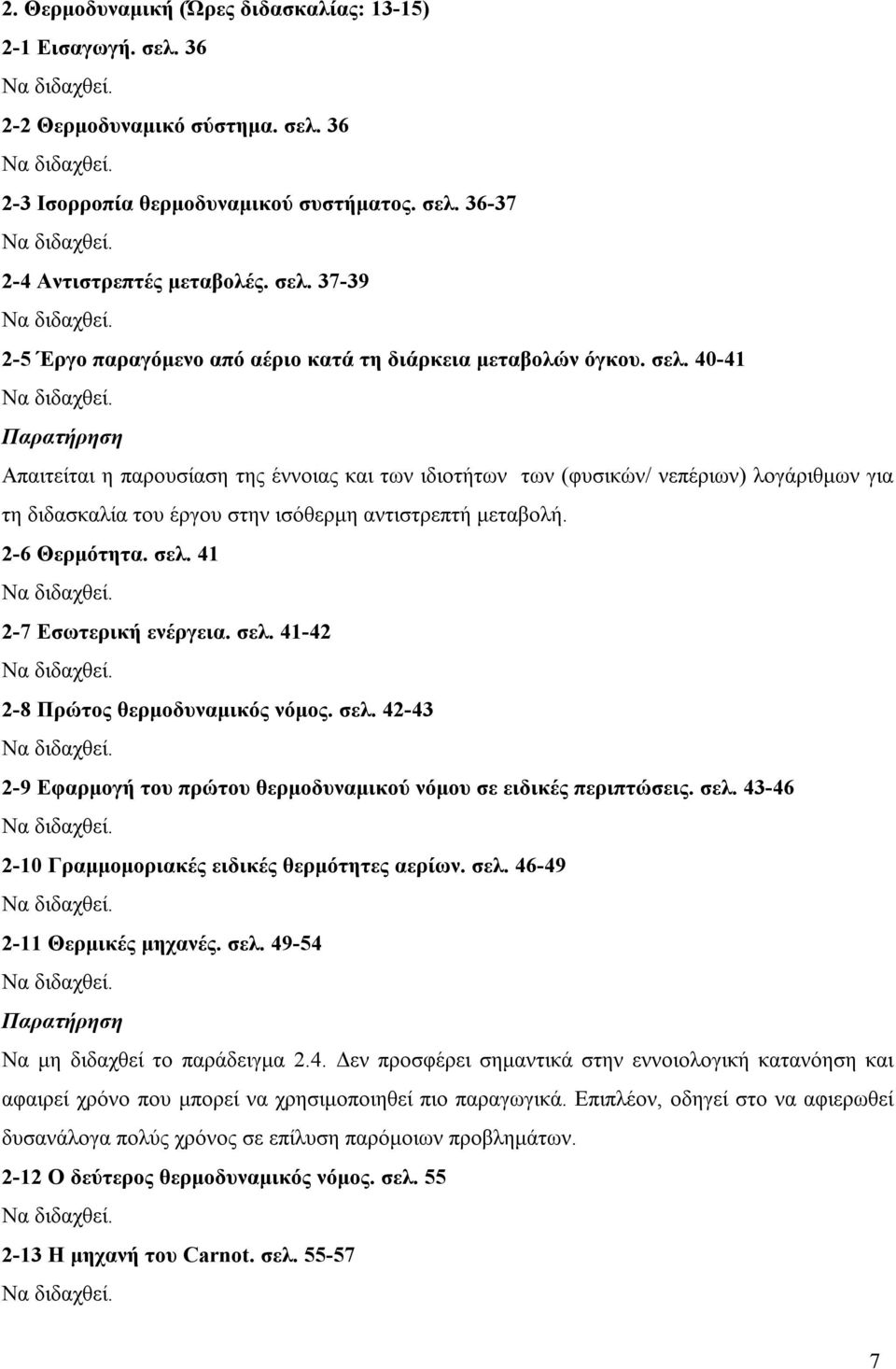 41 2-7 Εσωτερική ενέργεια. σελ. 41-42 2-8 Πρώτος θερμοδυναμικός νόμος. σελ. 42-43 2-9 Εφαρμογή του πρώτου θερμοδυναμικού νόμου σε ειδικές περιπτώσεις. σελ. 43-46 2-10 Γραμμομοριακές ειδικές θερμότητες αερίων.