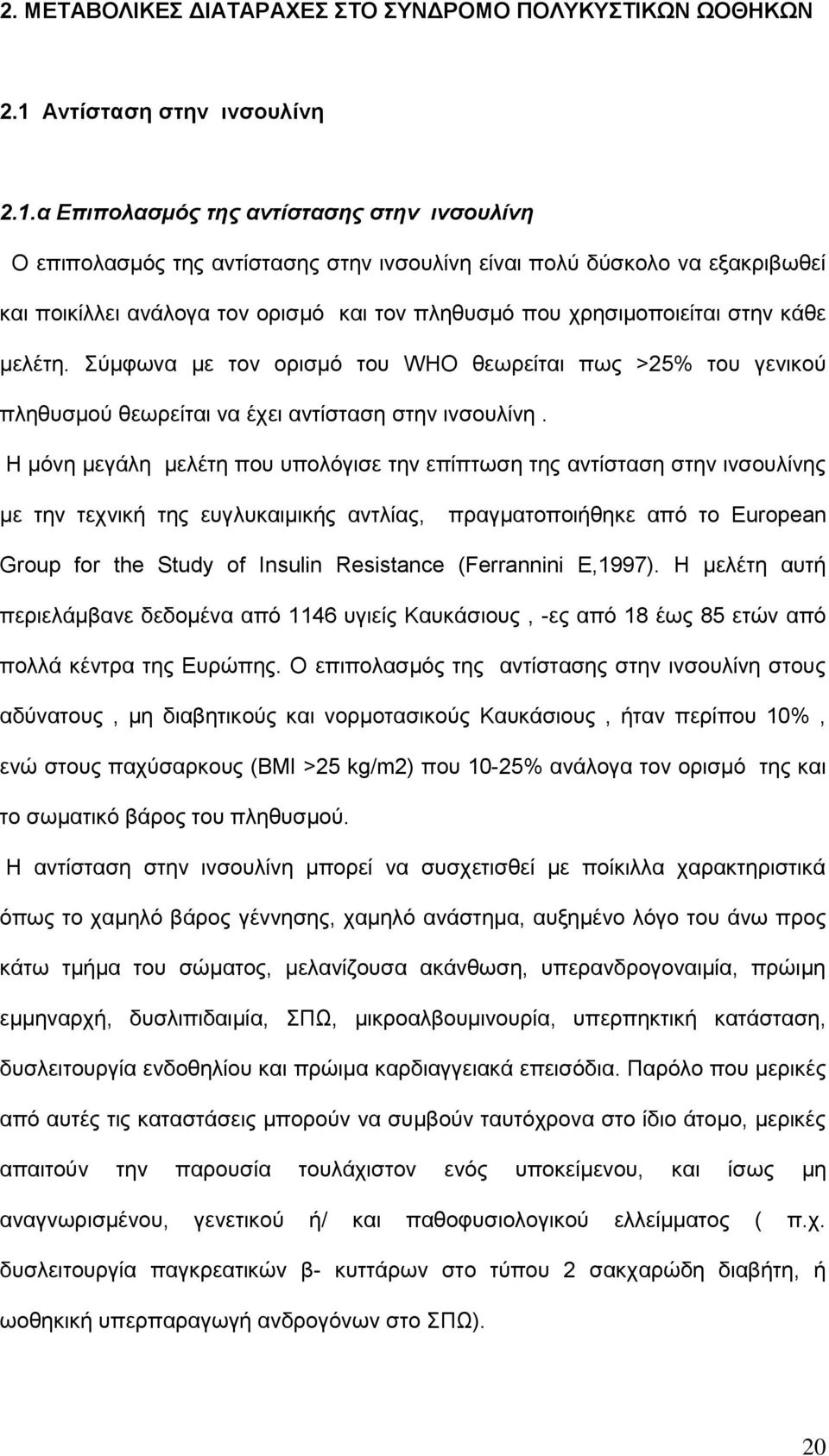 α Επιπολασμός της αντίστασης στην ινσουλίνη Ο επιπολασμός της αντίστασης στην ινσουλίνη είναι πολύ δύσκολο να εξακριβωθεί και ποικίλλει ανάλογα τον ορισμό και τον πληθυσμό που χρησιμοποιείται στην