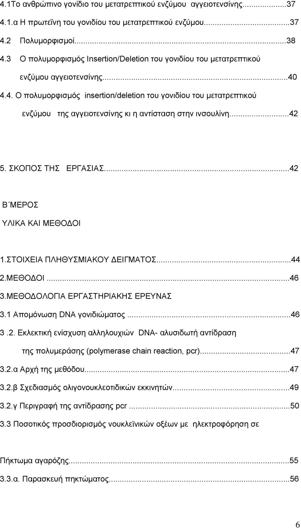 4.4. O πολυμορφισμός insertion/deletion του γονιδίου του μετατρεπτικού ενζύμου της αγγειοτενσίνης κι η αντίσταση στην ινσουλίνη...42 5. ΣΚΟΠΟΣ ΤΗΣ ΕΡΓΑΣΙΑΣ...42 Β ΜΕΡΟΣ ΥΛΙΚΑ ΚΑΙ ΜΕΘΟΔΟΙ 1.