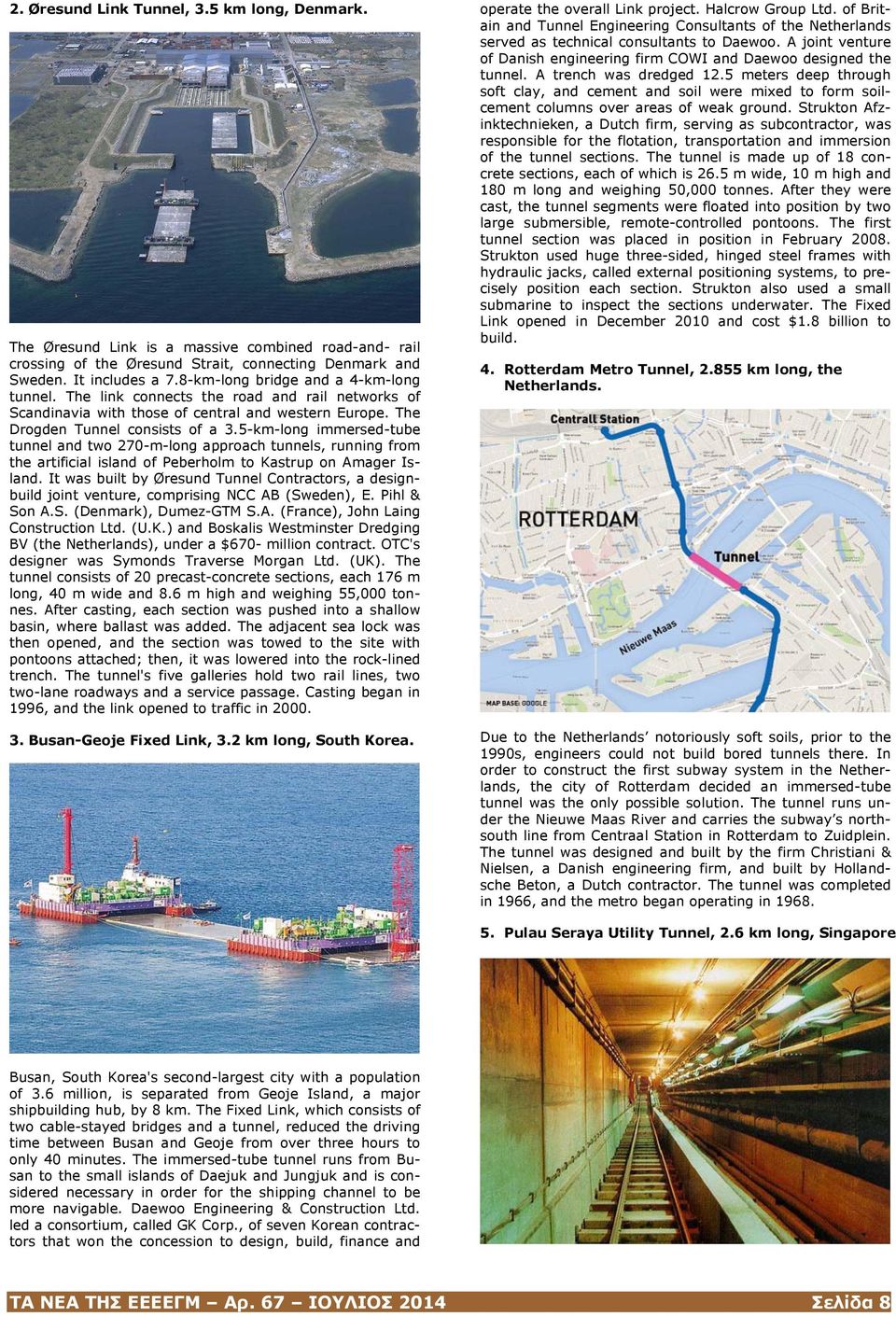 5-km-long immersed-tube tunnel and two 270-m-long approach tunnels, running from the artificial island of Peberholm to Kastrup on Amager Island.