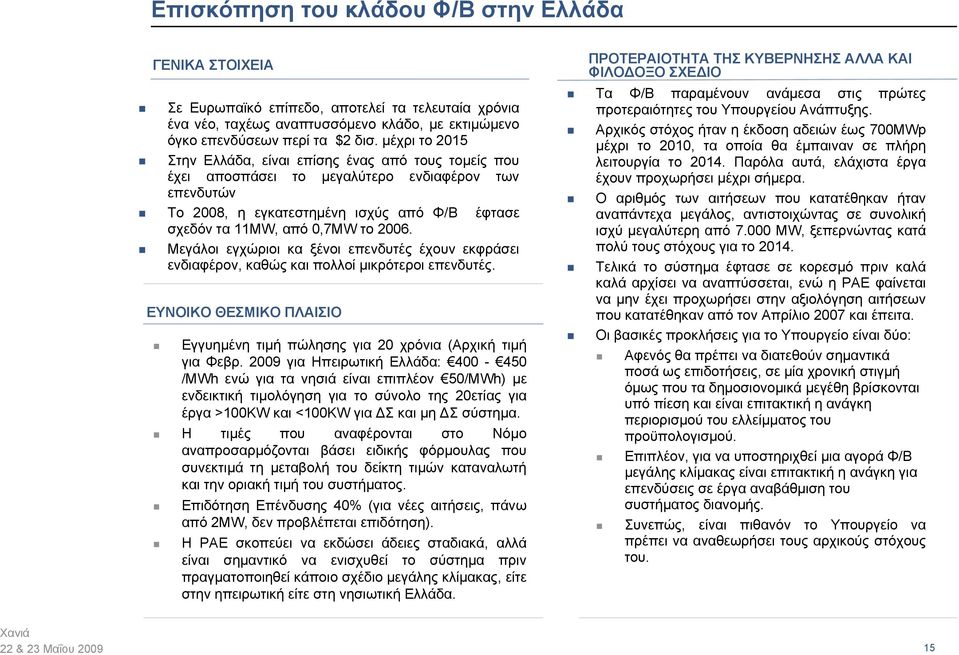 Μεγάλοι εγχώριοι κα ξένοι επενδυτές έχουν εκφράσει ενδιαφέρον, καθώς και πολλοί μικρότεροι επενδυτές. ΕΥΝΟΙΚΟ ΘΕΣΜΙΚΟ ΠΛΑΙΣΙΟ Εγγυημένη τιμή πώλησης για 20 χρόνια (Αρχική τιμή για Φεβρ.