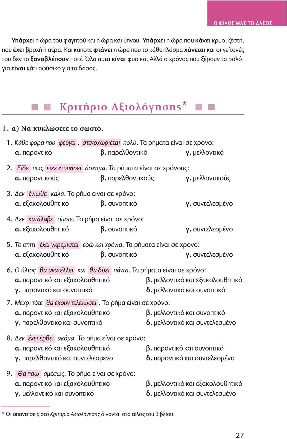 ÚÈÙ ÚÈÔ ÍÈÔÏfiÁËÛË * 1. ) Î ÎÏÒÛÂÙÂ ÙÔ ÛˆÛÙfi. 1. Κάθε φορά που φεύγει, στενοχωριέται πολύ. Τα ρήματα είναι σε χρόνο: α. παροντικό β. παρελθοντικό γ. μελλοντικό 2. Είδε πως είχε χτυπήσει άσχημα.