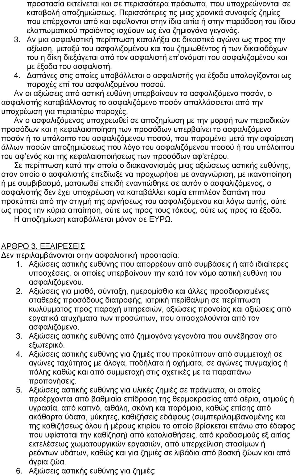 Αν μια ασφαλιστική περίπτωση καταλήξει σε δικαστικό αγώνα ως προς την αξίωση, μεταξύ του ασφαλιζομένου και του ζημιωθέντος ή των δικαιοδόχων του η δίκη διεξάγεται από τον ασφαλιστή επ ονόματι του