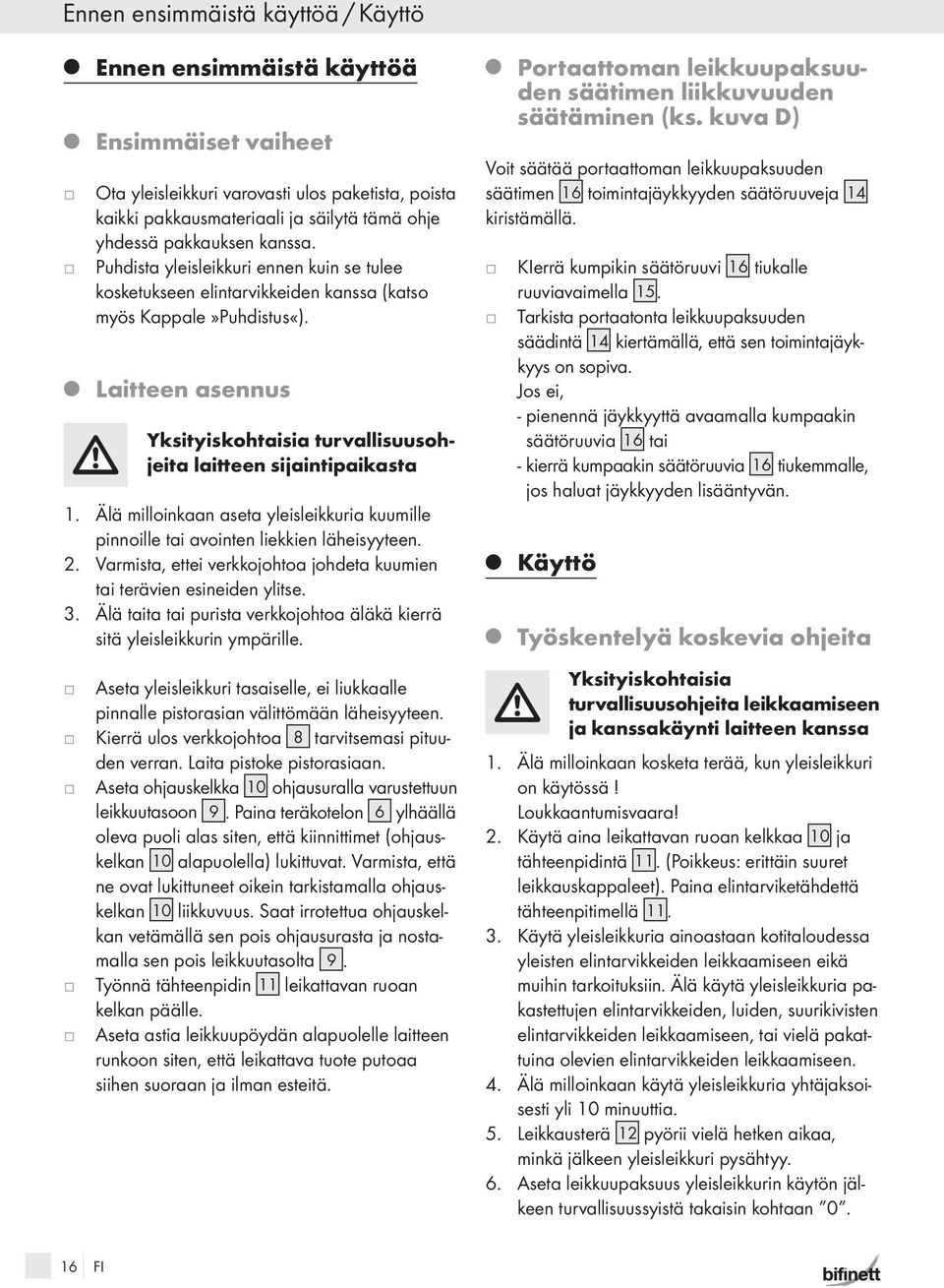 Q Laitteen asennus Yksityiskohtaisia turvallisuusoheita laitteen siaintipaikasta 1. Älä milloinkaan aseta yleisleikkuria kuumille pinnoille tai avointen liekkien läheisyyteen. 2.