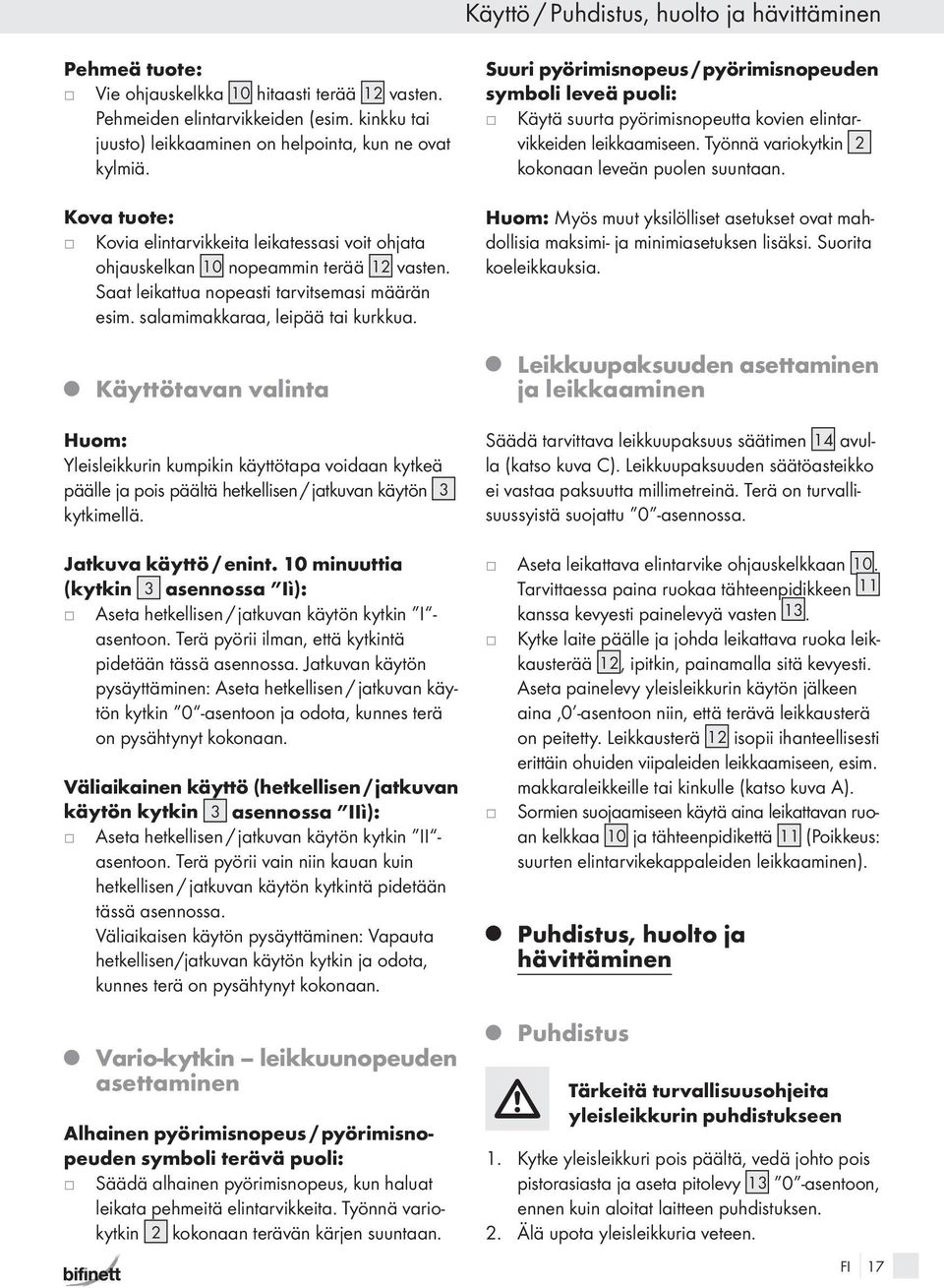 Q Käyttötavan valinta Huom: Yleisleikkurin kumpikin käyttötapa voidaan kytkeä päälle a pois päältä hetkellisen / atkuvan käytön 3 kytkimellä. atkuva käyttö / enint.