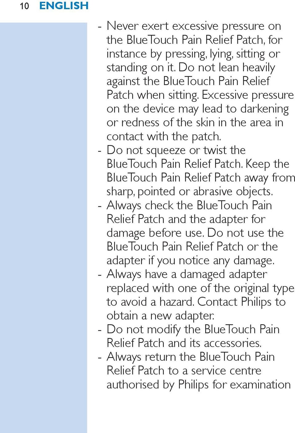 Do not squeeze or twist the BlueTouch Pain Relief Patch. Keep the BlueTouch Pain Relief Patch away from sharp, pointed or abrasive objects.