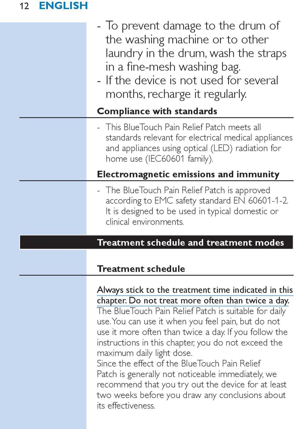 Compliance with standards This BlueTouch Pain Relief Patch meets all standards relevant for electrical medical appliances and appliances using optical (LED) radiation for home use (IEC60601 family).