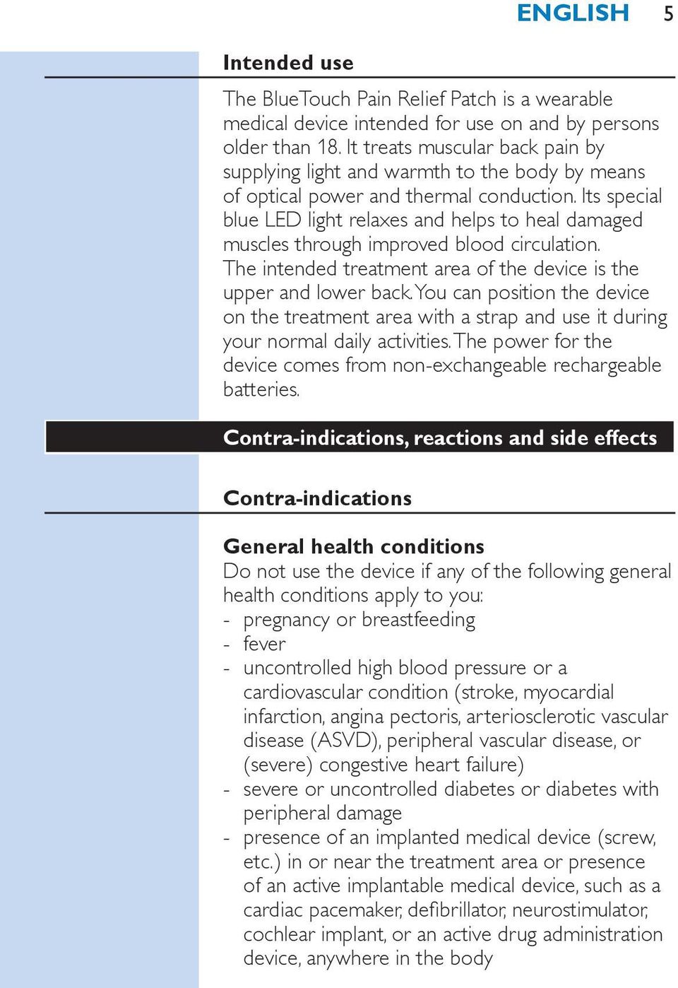 Its special blue LED light relaxes and helps to heal damaged muscles through improved blood circulation. The intended treatment area of the device is the upper and lower back.