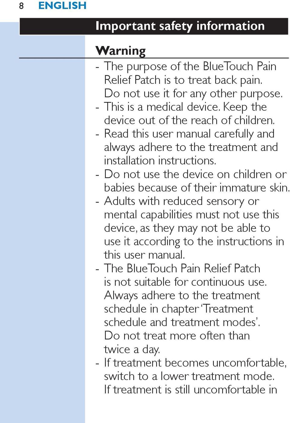 Do not use the device on children or babies because of their immature skin.