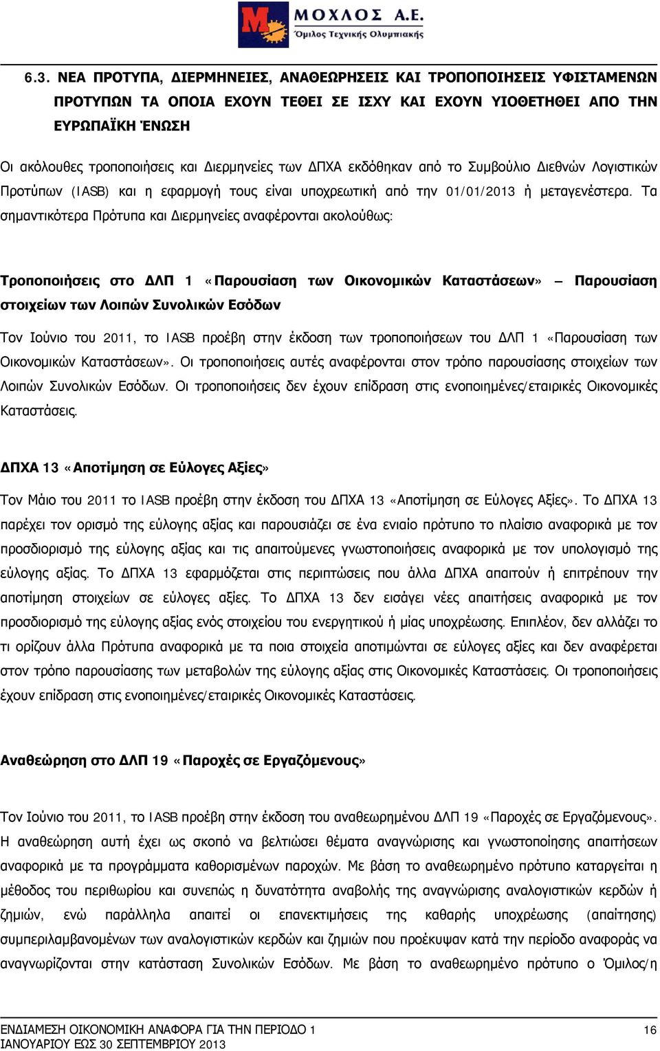 Τα σημαντικότερα Πρότυπα και Διερμηνείες αναφέρονται ακολούθως: Τροποποιήσεις στο ΔΛΠ 1 «Παρουσίαση των Οικονομικών Καταστάσεων» Παρουσίαση στοιχείων των Λοιπών Συνολικών Εσόδων Τον Ιούνιο του 2011,