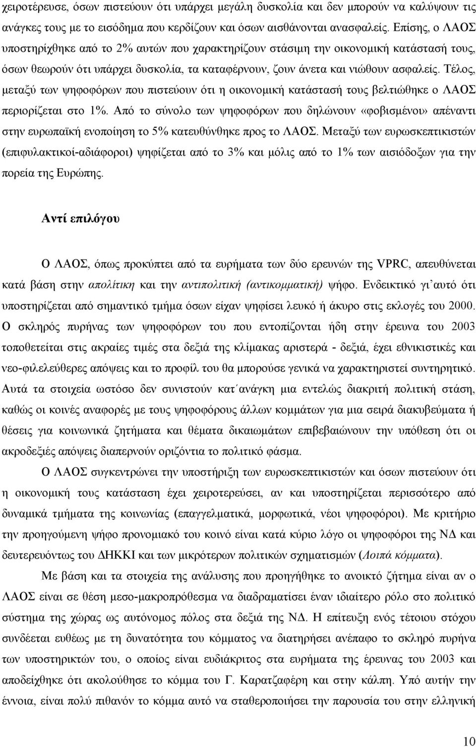 Τέλος, μεταξύ των ψηφοφόρων που πιστεύουν ότι η οικονομική κατάστασή τους βελτιώθηκε ο ΛΑΟΣ περιορίζεται στο 1%.