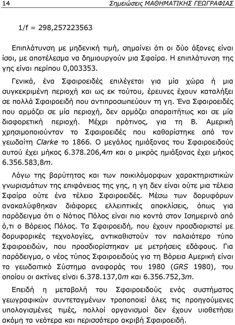 Γενικά, ένα Σφαιροειδές επιλέγεται για μία χώρα ή μια συγκεκριμένη περιοχή και ως εκ τούτου, έρευνες έχουν καταλήξει σε πολλά Σφαιροειδή που αντιπροσωπεύουν τη γη.