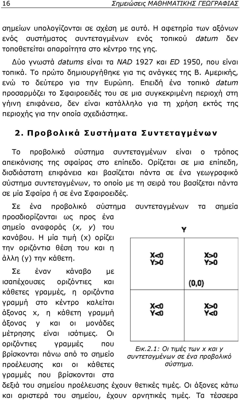 Επειδή ένα τοπικό datum προσαρμόζει το Σφαιροειδές του σε μια συγκεκριμένη περιοχή στη γήινη επιφάνεια, δεν είναι κατάλληλο για τη χρήση εκτός της περιοχής για την οποία σχεδιάστηκε. 2.