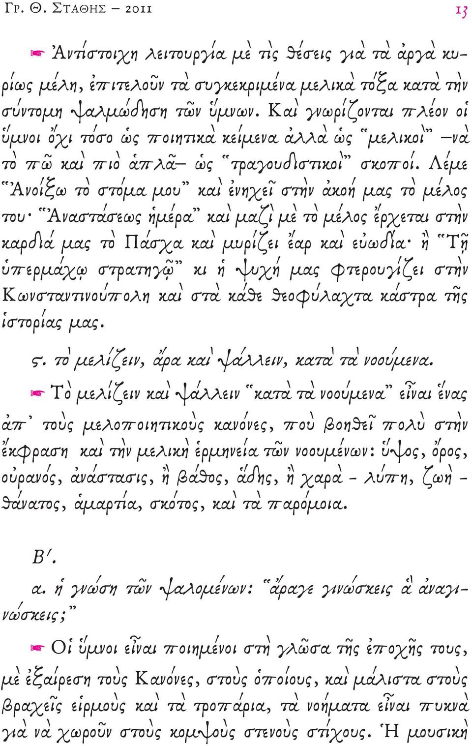 Λέμε Ἀνοίξω τὸ στόμα μου καὶ ἐνηχεῖ στὴν ἀκοή μας τὸ μέλος του Ἀναστάσεως ἡμέρα καὶ μαζὶ μὲ τὸ μέλος ἔρχεται στὴν καρδιά μας τὸ Πάσχα καὶ μυρίζει ἔαρ καὶ εὐωδία ἢ τῇ ὑπερμάχῳ στρατηγῷ κι ἡ ψυχή μας