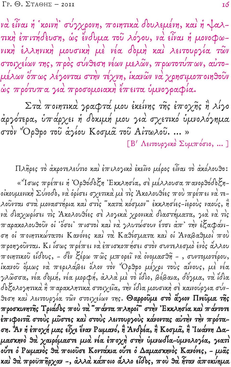 Στὰ ποιητικὰ γραφτά μου ἐκείνης τῆς ἐποχῆς ἢ λίγο ἀργότερα, ὑπάρχει ἡ δοκιμή μου γιὰ σχετικό ὑμνολόγημα στὸν Ὄρθρο τοῦ ἁγίου κοσμᾶ τοῦ αἰτωλοῦ....» [Β Λειτουργικὸ Συμπόσιο,.