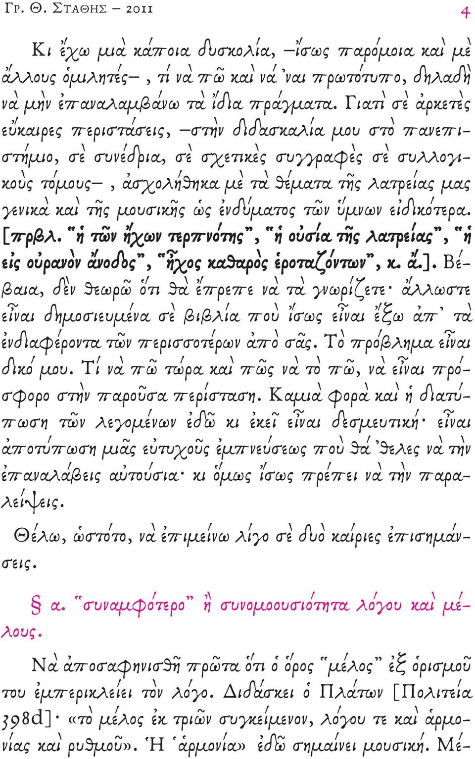 ὡς ἐνδύματος τῶν ὕμνων εἰδικότερα. [πρβλ. ἡ τῶν ἤχων τερπνότης, ἡ οὐσία τῆς λατρείας, ἡ εἰς οὐρανὸν ἄνοδος, ἦχος καθαρὸς ἑροταζόντων, κ. ἄ.].