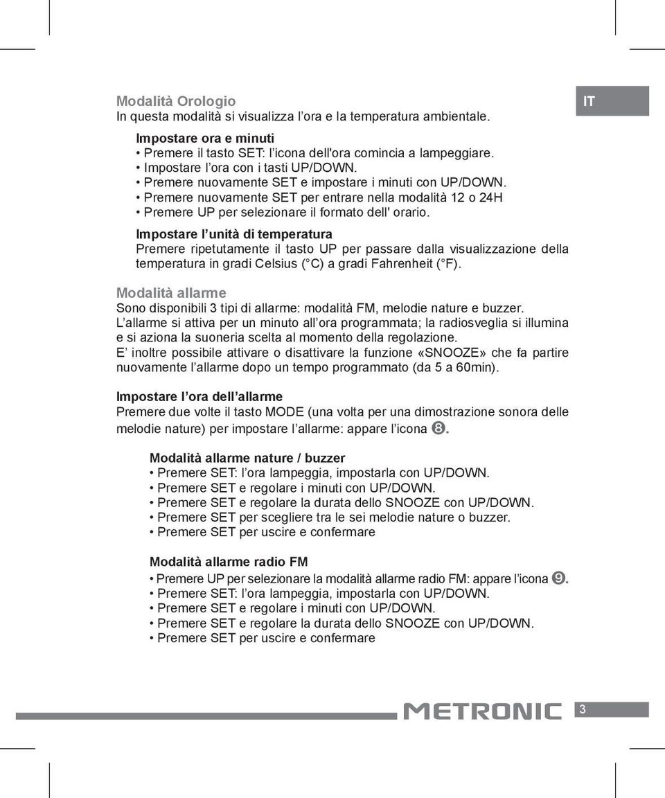 Premere nuovamente SET per entrare nella modalità 12 o 24H Premere UP per selezionare il formato dell' orario.