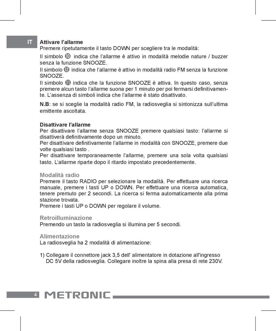 In questo caso, senza premere alcun tasto l allarme suona per 1 minuto per poi fermarsi definitivamente. L assenza di simboli indica che l allarme è stato disattivato. N.