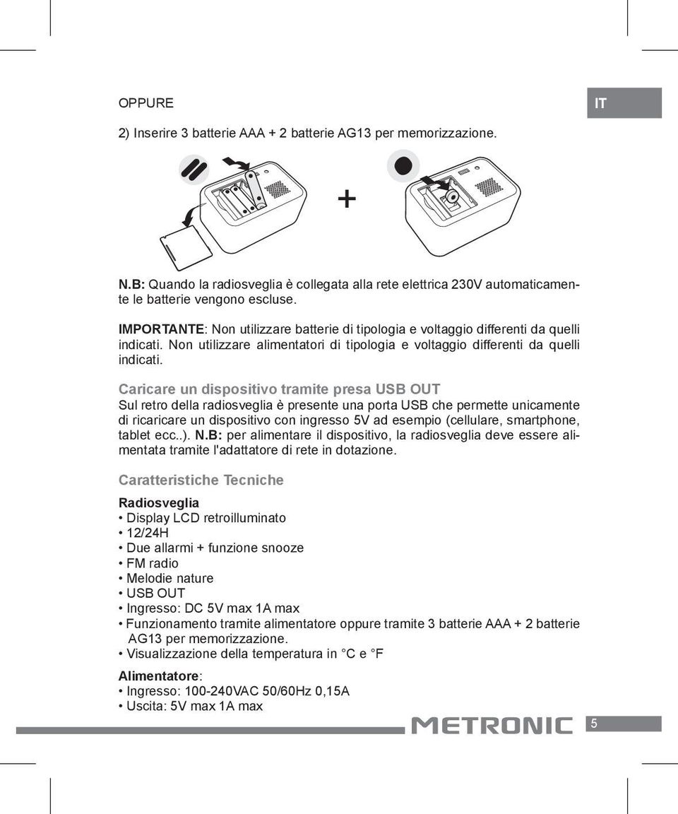 Caricare un dispositivo tramite presa USB OUT Sul retro della radiosveglia è presente una porta USB che permette unicamente di ricaricare un dispositivo con ingresso 5V ad esempio (cellulare,