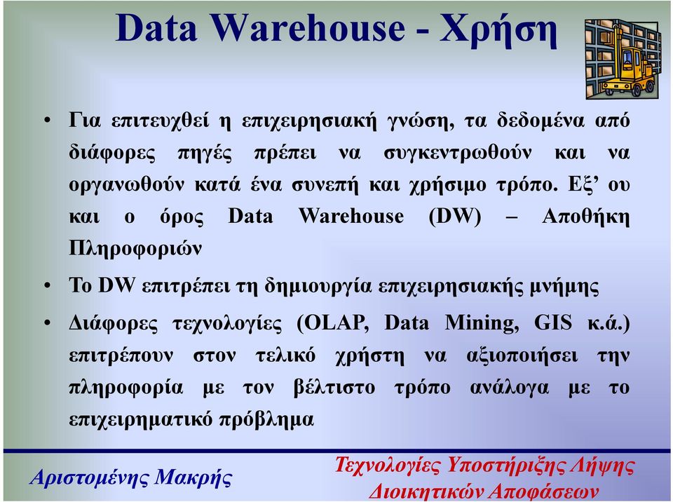Εξ ου και ο όρος Data Warehouse (DW) Αποθήκη Πληροφοριών Το DW επιτρέπει τη δημιουργία επιχειρησιακής μνήμης