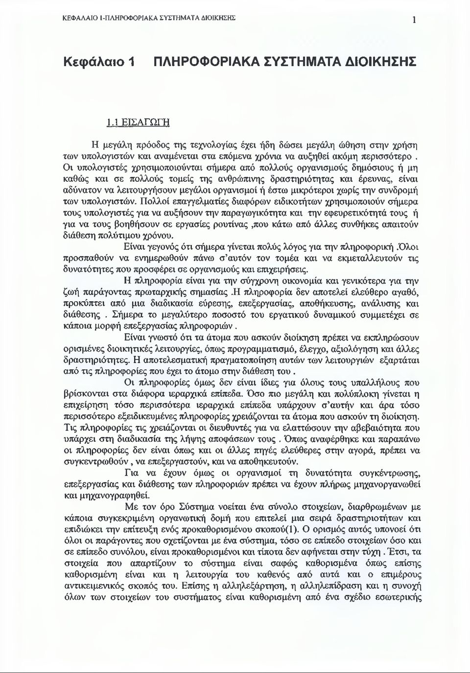 Οι υπολογιστές χρησιμοποιούνται σήμερα από πολλούς οργανισμούς δημόσιους ή μη καθώς και σε πολλούς τομείς της ανθρώπινης δραστηριότητας και έρευνας, είναι αδύνατον να λειτουργήσουν μεγάλοι οργανισμοί