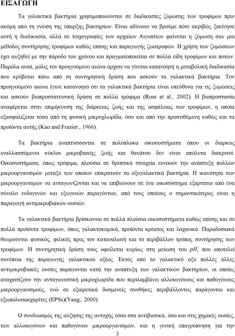 Η χρήση των ζυμώσεων έχει αυξηθεί με την πάροδο του χρόνου και πραγματοποιείται σε πολλά είδη τροφίμων και ποτών.