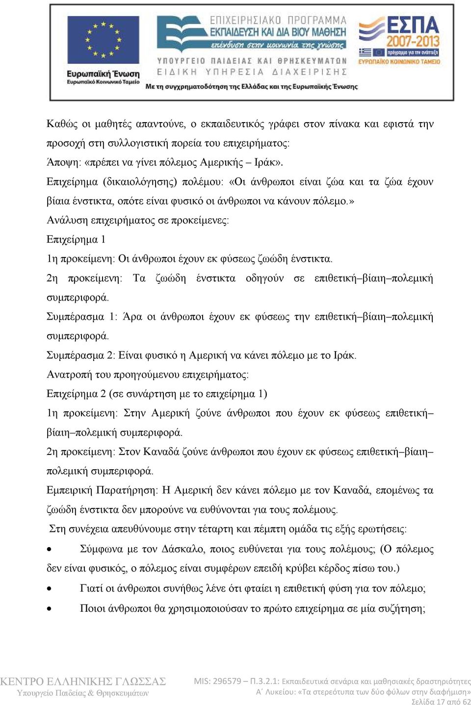 » Ανάλυση επιχειρήματος σε προκείμενες: Επιχείρημα 1 1η προκείμενη: Οι άνθρωποι έχουν εκ φύσεως ζωώδη ένστικτα. 2η προκείμενη: Τα ζωώδη ένστικτα οδηγούν σε επιθετική βίαιη πολεμική συμπεριφορά.