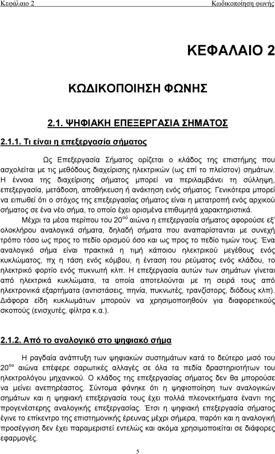 1. Τι είναι η επεξεργασία σήματος Ως Επεξεργασία Σήματος ορίζεται ο κλάδος της επιστήμης που ασχολείται με τις μεθόδους διαχείρισης ηλεκτρικών (ως επί το πλείστον) σημάτων.