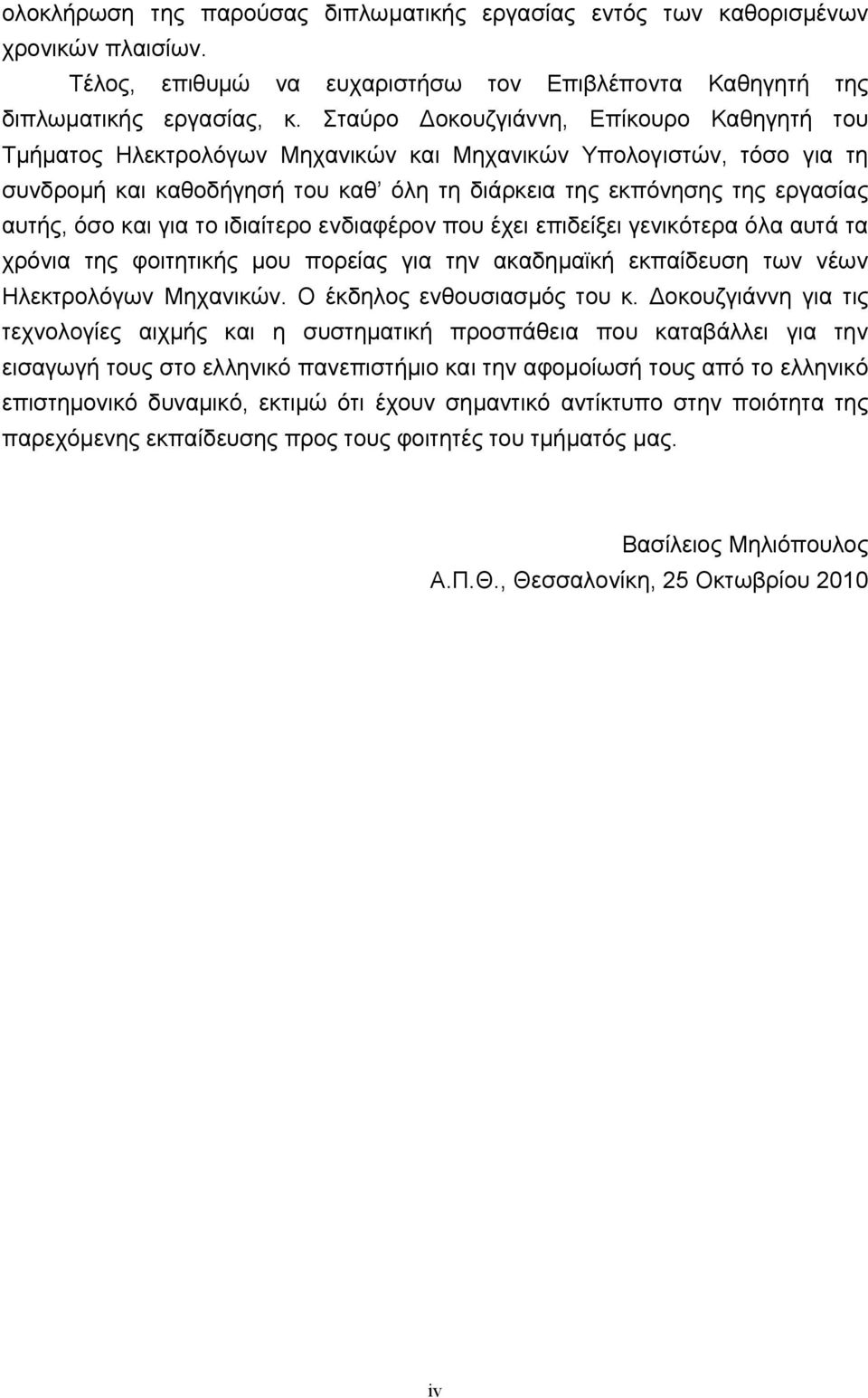 και για το ιδιαίτερο ενδιαφέρον που έχει επιδείξει γενικότερα όλα αυτά τα χρόνια της φοιτητικής μου πορείας για την ακαδημαϊκή εκπαίδευση των νέων Ηλεκτρολόγων Μηχανικών. Ο έκδηλος ενθουσιασμός του κ.