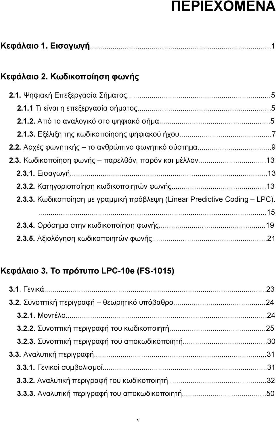 ..13 2.3.3. Κωδικοποίηση με γραμμική πρόβλεψη (Linear Predictive Coding LPC)....15 2.3.4. Ορόσημα στην κωδικοποίηση φωνής...19 2.3.5. Αξιολόγηση κωδικοποιητών φωνής...21 Κεφάλαιο 3.