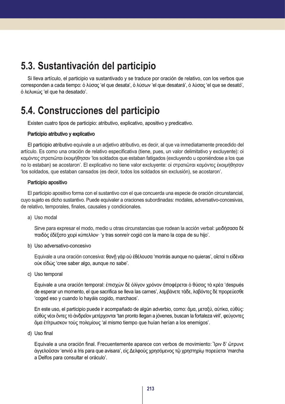 Participio atributivo y explicativo El participio atributivo equivale a un adjetivo atributivo, es decir, al que va inmediatamente precedido del artículo.