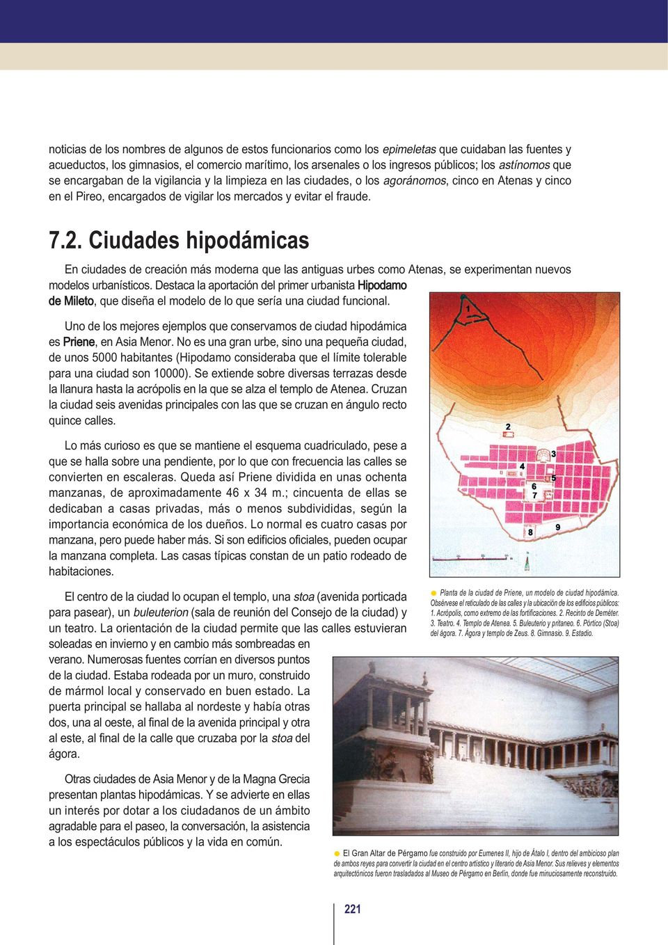 Ciudades hipodámicas En ciudades de creación más moderna que las antiguas urbes como Atenas, se experimentan nuevos modelos urbanísticos.