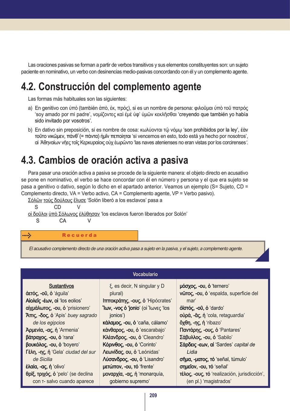 Construcción del complemento agente Las formas más habituales son las siguientes: a) En genitivo con ὑπό (también ἀπὸ, ἐκ, πρός), si es un nombre de persona: φιλοῦμαι ὑπὸ τοῦ πατρός soy amado por mi