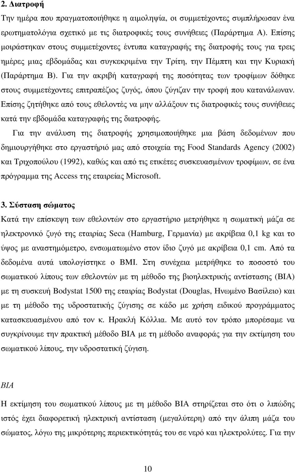 Για την ακριβή καταγραφή της ποσότητας των τροφίµων δόθηκε στους συµµετέχοντες επιτραπέζιος ζυγός, όπου ζύγιζαν την τροφή που κατανάλωναν.