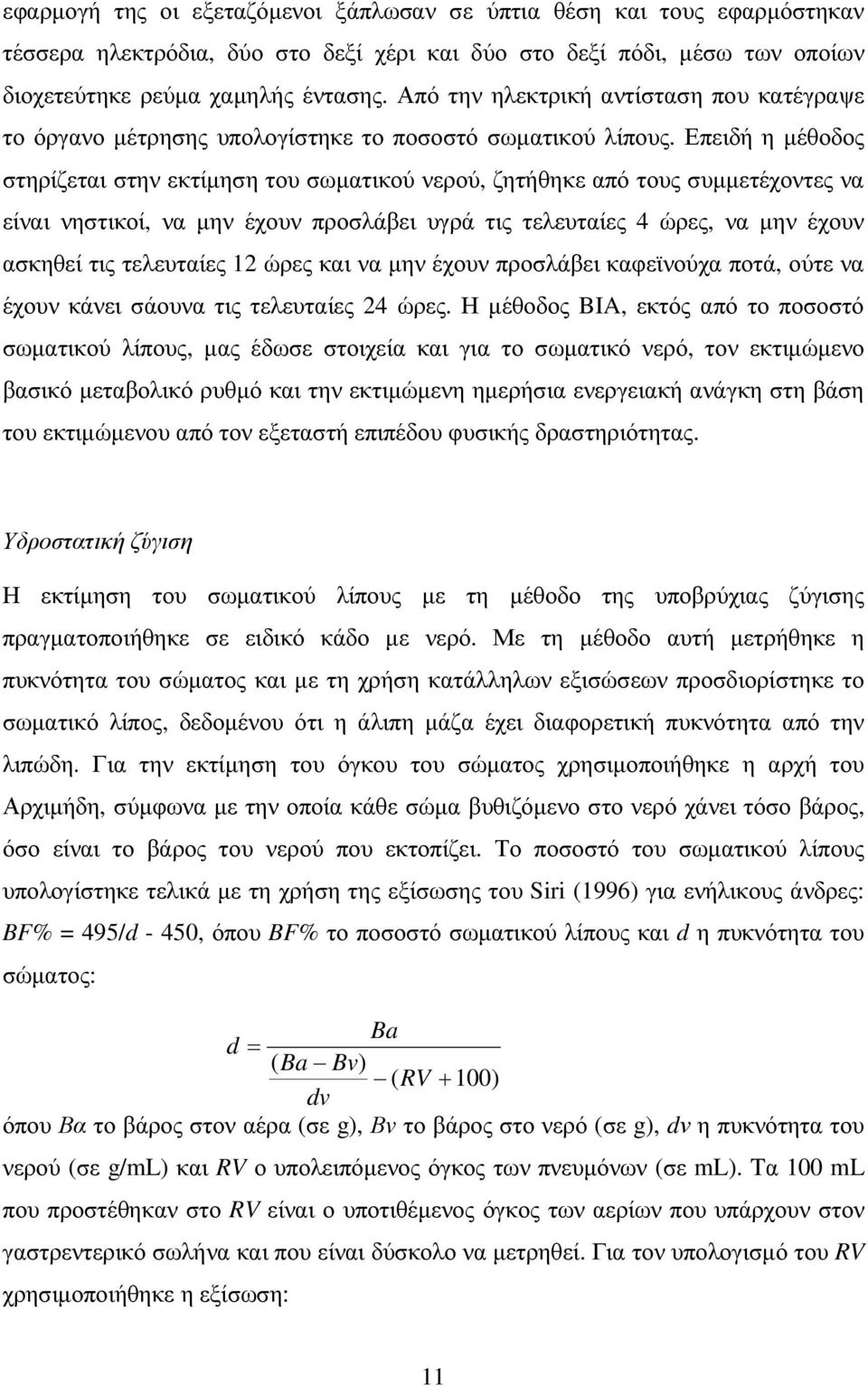 Επειδή η µέθοδος στηρίζεται στην εκτίµηση του σωµατικού νερού, ζητήθηκε από τους συµµετέχοντες να είναι νηστικοί, να µην έχουν προσλάβει υγρά τις τελευταίες 4 ώρες, να µην έχουν ασκηθεί τις