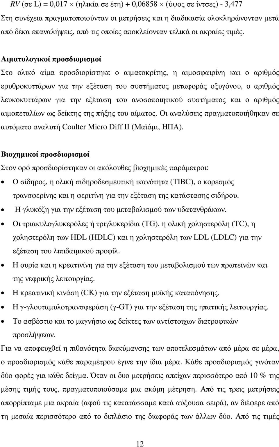 Αιµατολογικοί προσδιορισµοί Στο ολικό αίµα προσδιορίστηκε ο αιµατοκρίτης, η αιµοσφαιρίνη και ο αριθµός ερυθροκυττάρων για την εξέταση του συστήµατος µεταφοράς οξυγόνου, ο αριθµός λευκοκυττάρων για