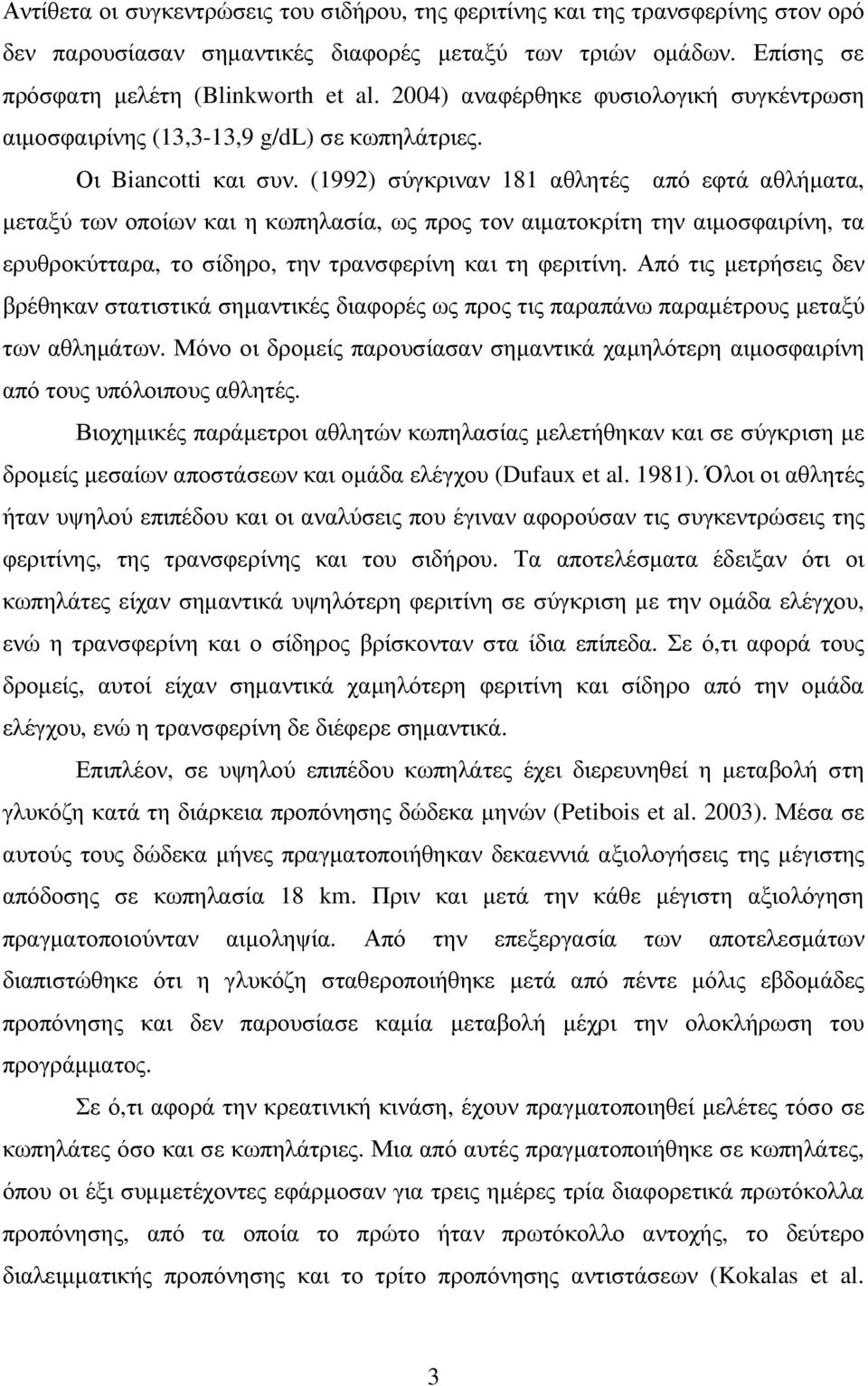 (1992) σύγκριναν 181 αθλητές από εφτά αθλήµατα, µεταξύ των οποίων και η κωπηλασία, ως προς τον αιµατοκρίτη την αιµοσφαιρίνη, τα ερυθροκύτταρα, το σίδηρο, την τρανσφερίνη και τη φεριτίνη.