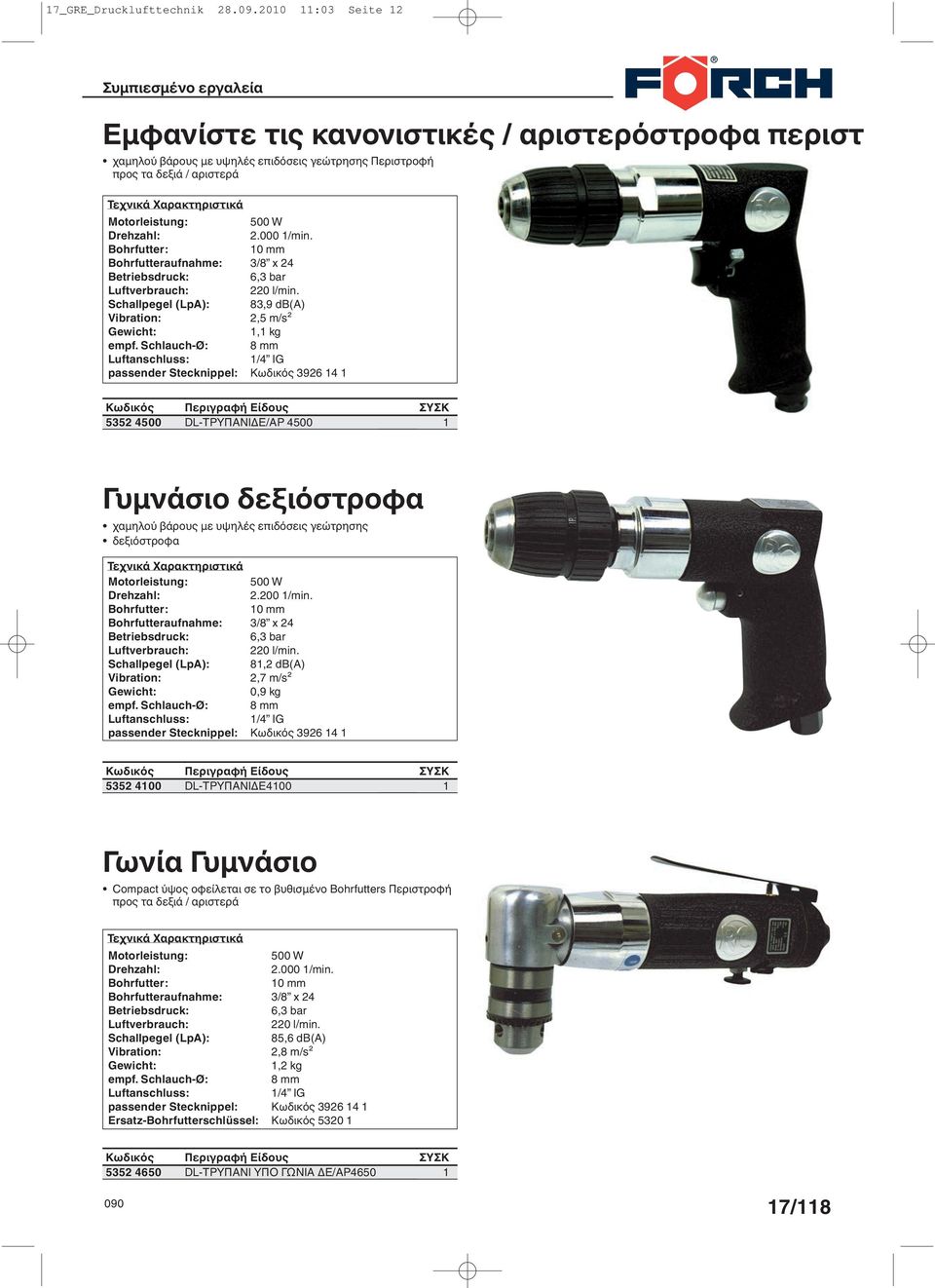 Bohrfutteraufnahme: Luftverbrauch: Schallpegel (LpA): Vibration: empf. Schlauch-Ø: passender Stecknippel: 500 W 2.000 /min. 0 mm 3/8 x 24 6,3 bar 220 l/min.