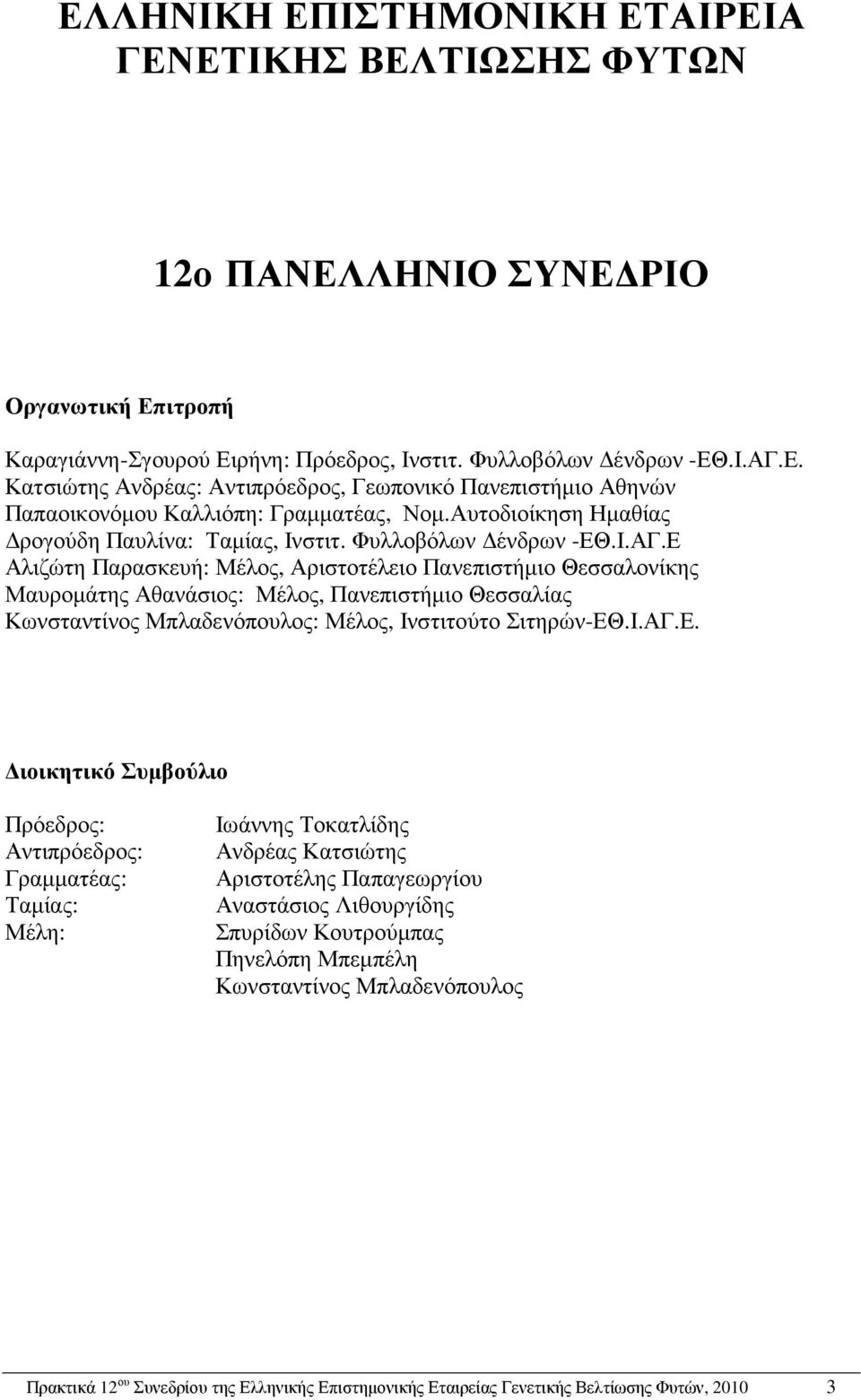 Ε Αλιζώτη Παρασκευή: Μέλος, Αριστοτέλειο Πανεπιστήµιο Θεσσαλονίκης Μαυροµάτης Αθανάσιος: Μέλος, Πανεπιστήµιο Θεσσαλίας Κωνσταντίνος Μπλαδενόπουλος: Μέλος, Ινστιτούτο Σιτηρών-ΕΘ.Ι.ΑΓ.Ε. ιοικητικό