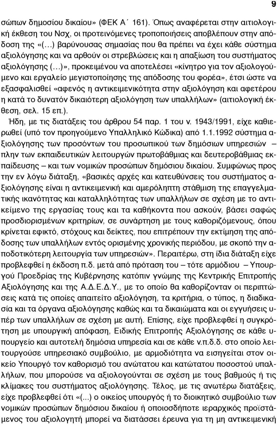 στρεβλώσεις και η απαξίωση του συστήµατος αξιολόγησης ( )», προκειµένου να αποτελέσει «κίνητρο για τον αξιολογού- µενο και εργαλείο µεγιστοποίησης της απόδοσης του φορέα», έτσι ώστε να εξασφαλισθεί