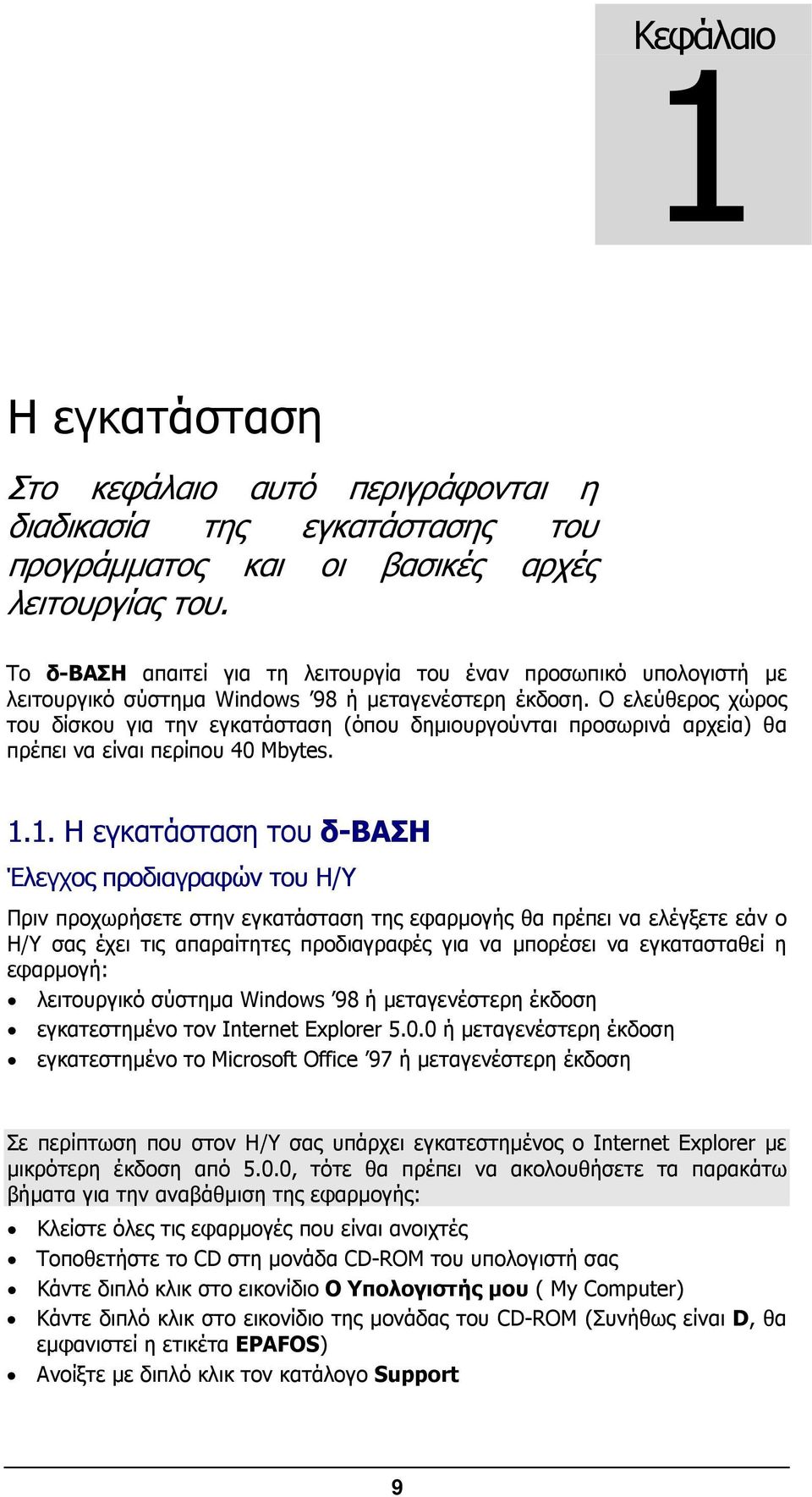 O ελεύθερος χώρος του δίσκου για την εγκατάσταση (όπου δηµιουργούνται προσωρινά αρχεία) θα πρέπει να είναι περίπου 40 Mbytes. 1.