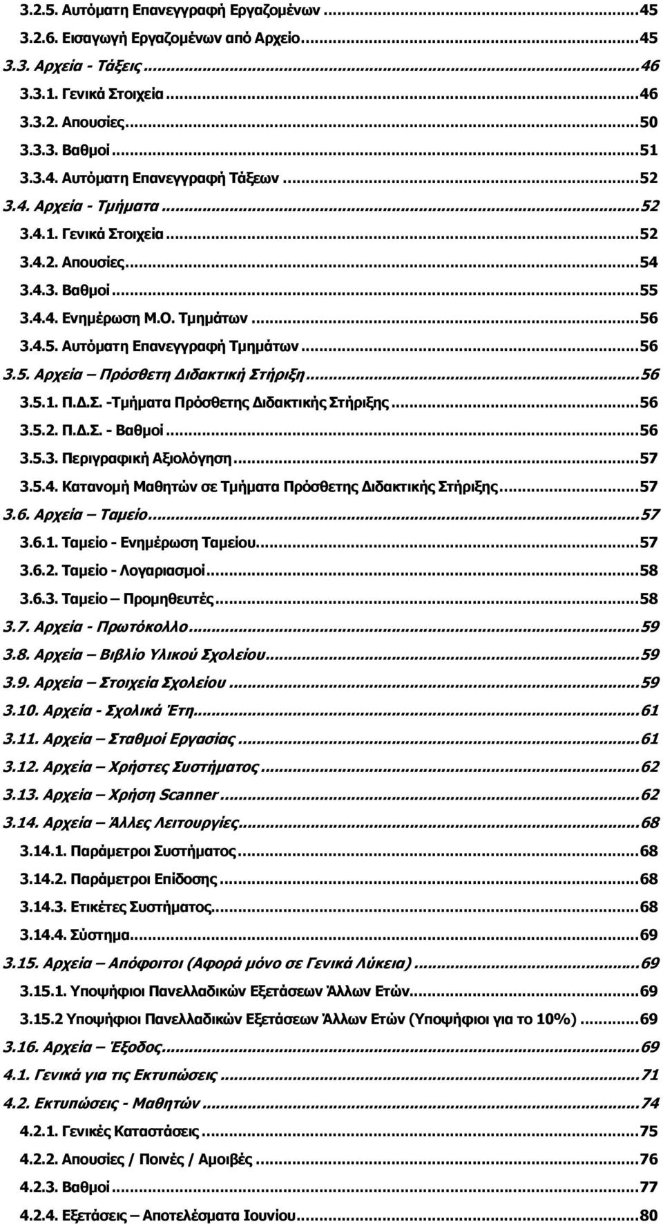 .. 56 3.5.1. Π..Σ. -Τµήµατα Πρόσθετης ιδακτικής Στήριξης... 56 3.5.2. Π..Σ. - Βαθµοί... 56 3.5.3. Περιγραφική Αξιολόγηση... 57 3.5.4. Κατανοµή Μαθητών σε Τµήµατα Πρόσθετης ιδακτικής Στήριξης... 57 3.6. Αρχεία Ταµείο.