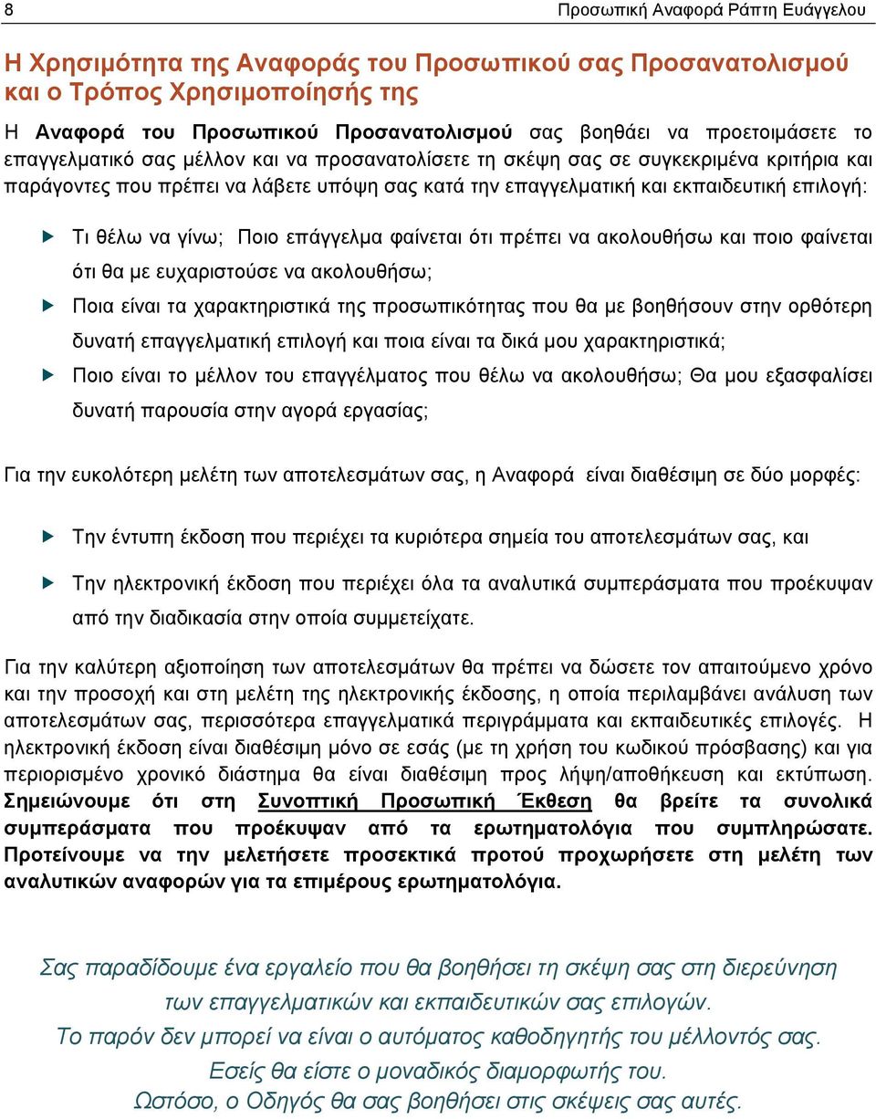 γίνω; Ποιο επάγγελμα φαίνεται ότι πρέπει να ακολουθήσω και ποιο φαίνεται ότι θα με ευχαριστούσε να ακολουθήσω; Ποια είναι τα χαρακτηριστικά της προσωπικότητας που θα με βοηθήσουν στην ορθότερη δυνατή