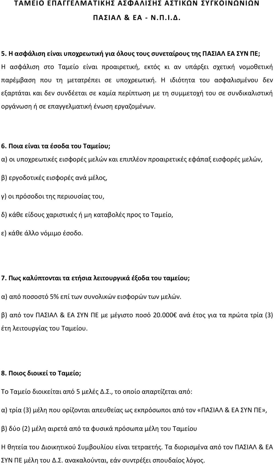 Ποια είναι τα έσοδα του Ταμείου; α) οι υποχρεωτικές εισφορές μελών και επιπλέον προαιρετικές εφάπαξ εισφορές μελών, β) εργοδοτικές εισφορές ανά μέλος, γ) οι πρόσοδοι της περιουσίας του, δ) κάθε