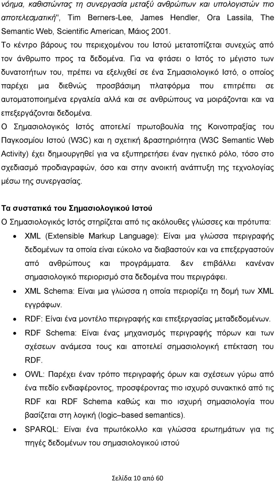 Για να φτάσει ο Ιστός το µέγιστο των δυνατοτήτων του, πρέπει να εξελιχθεί σε ένα Σηµασιολογικό Ιστό, ο οποίος παρέχει µια διεθνώς προσβάσιµη πλατφόρµα που επιτρέπει σε αυτοµατοποιηµένα εργαλεία αλλά