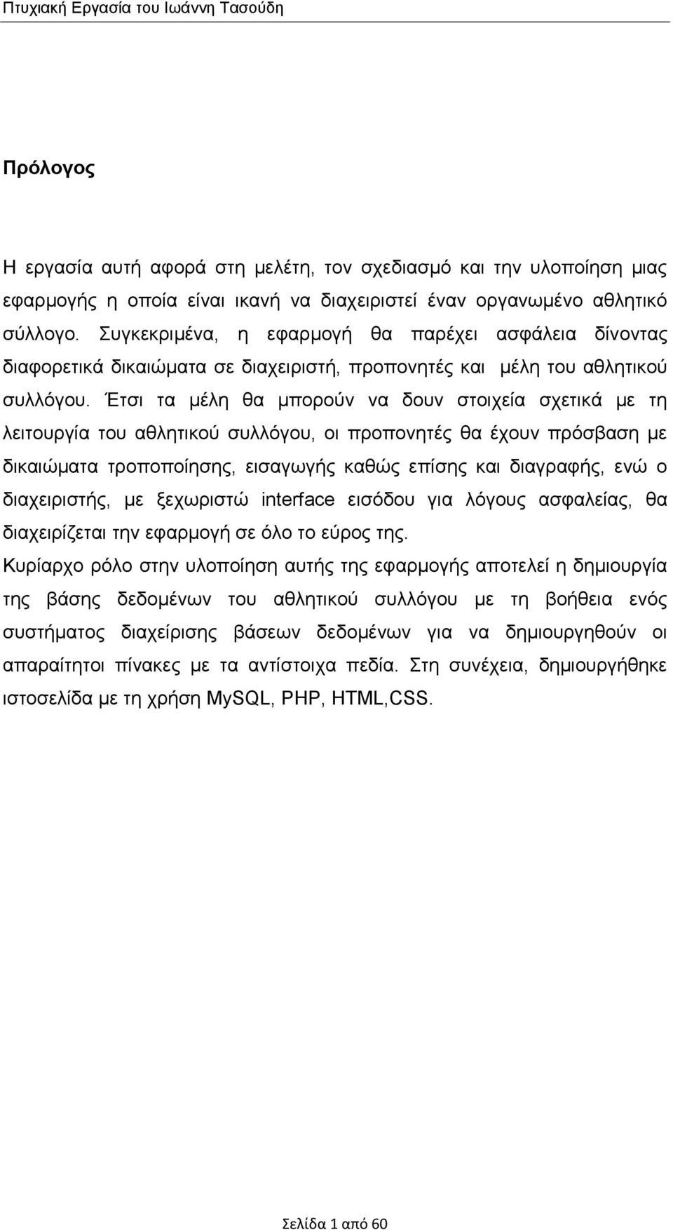 Έτσι τα μέλη θα μπορούν να δουν στοιχεία σχετικά με τη λειτουργία του αθλητικού συλλόγου, οι προπονητές θα έχουν πρόσβαση με δικαιώματα τροποποίησης, εισαγωγής καθώς επίσης και διαγραφής, ενώ ο