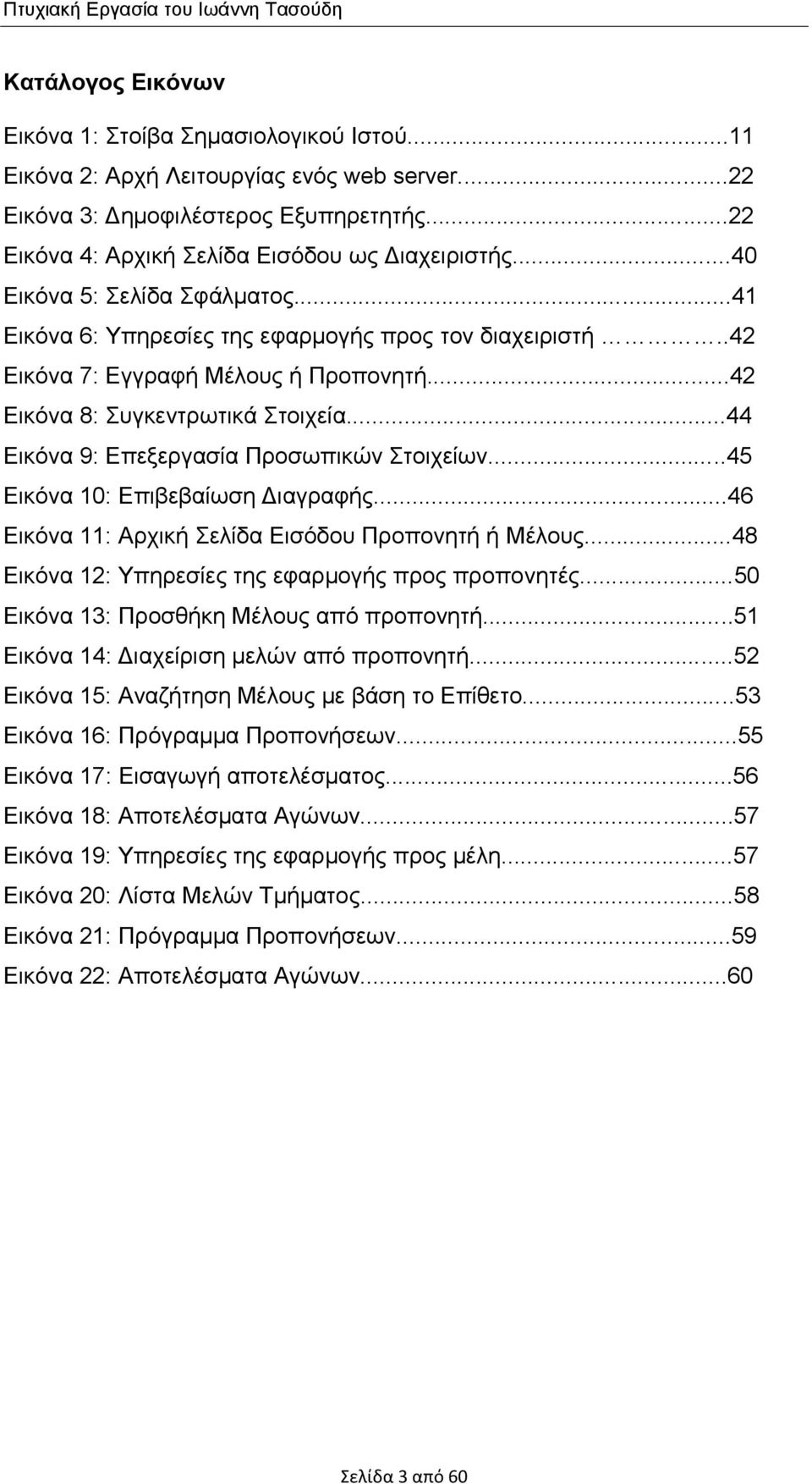 ..42 Εικόνα 8: Συγκεντρωτικά Στοιχεία...44 Εικόνα 9: Επεξεργασία Προσωπικών Στοιχείων...45 Εικόνα 10: Επιβεβαίωση Διαγραφής...46 Εικόνα 11: Αρχική Σελίδα Εισόδου Προπονητή ή Μέλους.